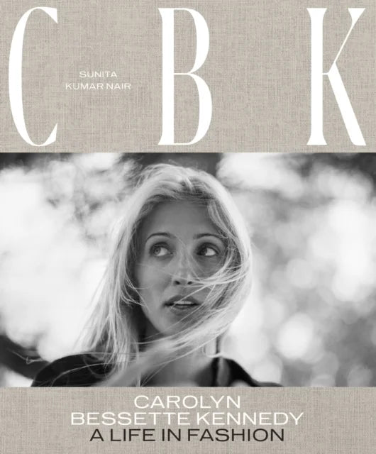 CBK - Carolyn Bessette Kennedy: A Life in Fashion